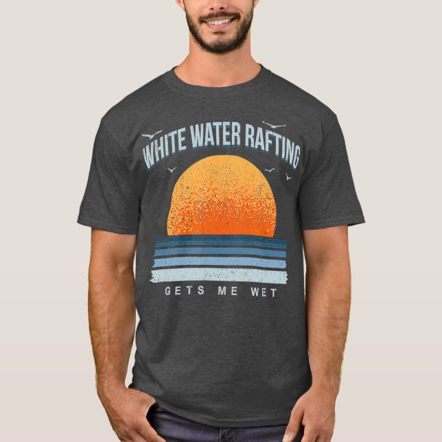 White Water Rafting Gets Me Wet Summer Sports T-Shirt (Front)