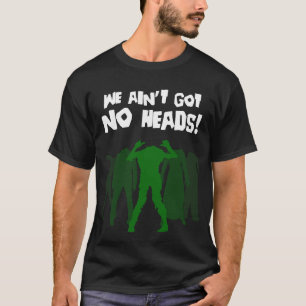 Who Ain't Got No Heads? T-Shirt