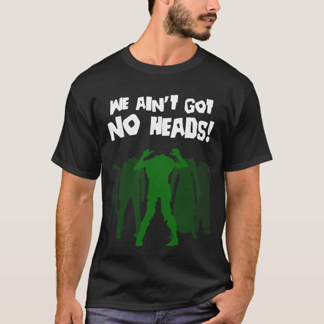 Who Ain't Got No Heads? T-Shirt (Front)
