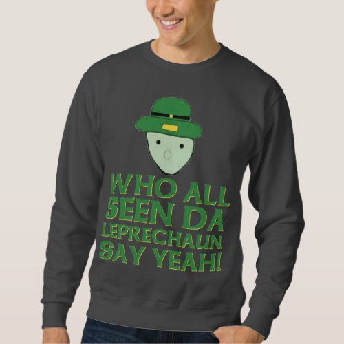 Who All Seen Da Leprechaun Say Yeah Meme Sweatshirt