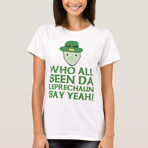 Who All Seen Da Leprechaun Say Yeah Meme T_Shirt