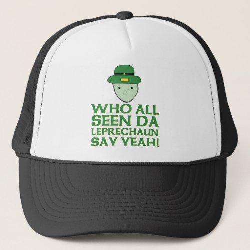 Who All Seen Da Leprechaun Say Yeah Meme Trucker Hat