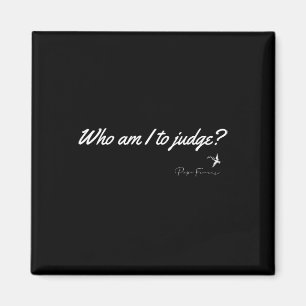 Who Am I To Judge Pope Francis Quote Christian Fai Magnet