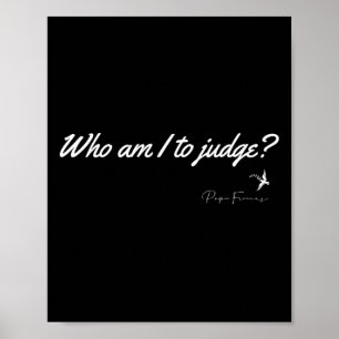 Who Am I To Judge Pope Francis Quote Christian Fai Poster
