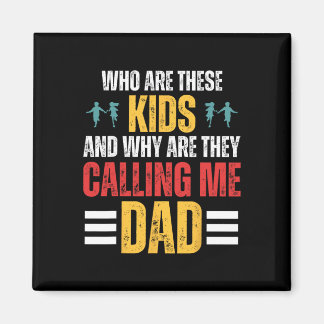 Who Are These Kids And Why Are They Calling Me Dad Magnet