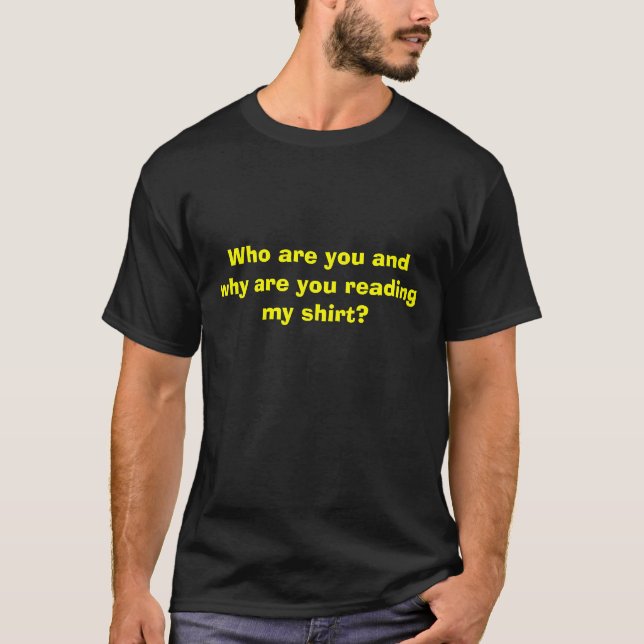Who are you and why are you reading my shirt? T-Shirt (Front)