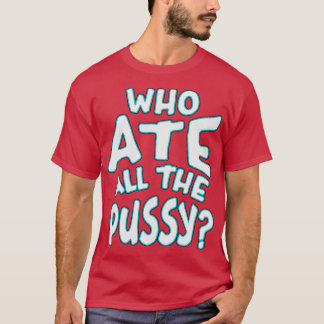 Who Ate All The Pussy Neon Text T-Shirt