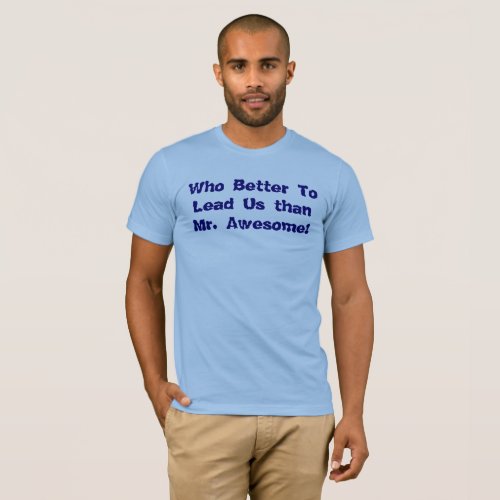 Who Better To Lead Us than Mr Awesome T_shirt