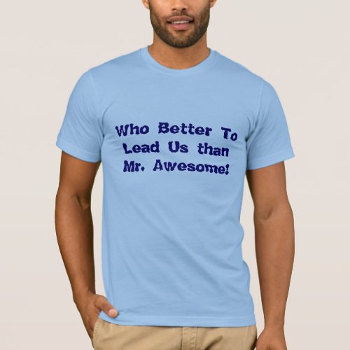 Who Better To Lead Us than Mr Awesome T_shirt