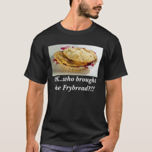 "Who brought  the Frybread?!!" Tshirt