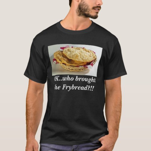 Who brought  the Frybread Tshirt