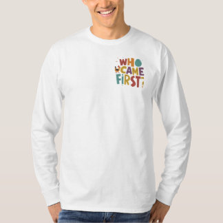 Who Came First T-Shirt
