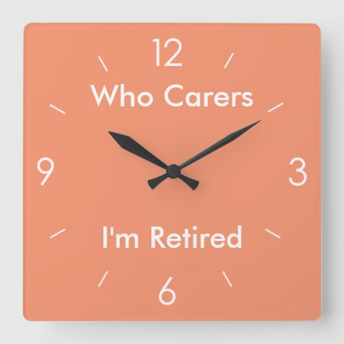 Who cares I am retired Square Orange Square Wall Clock