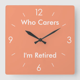 Who cares I am retired Square Orange Wall Clock