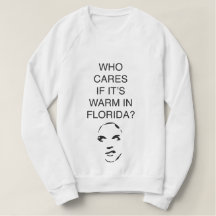 Who cares if it's warm in Florida fun sweatshirt