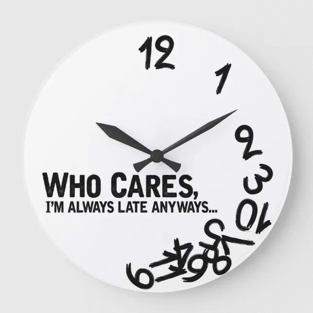 Who cares, I'm always late anyway... Large Clock | Zazzle