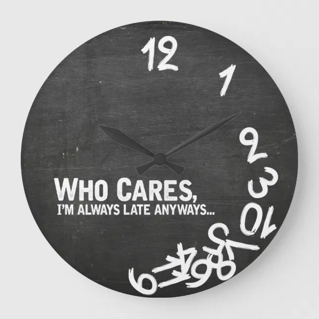 Who cares, I'm always late anyway... Large Clock | Zazzle