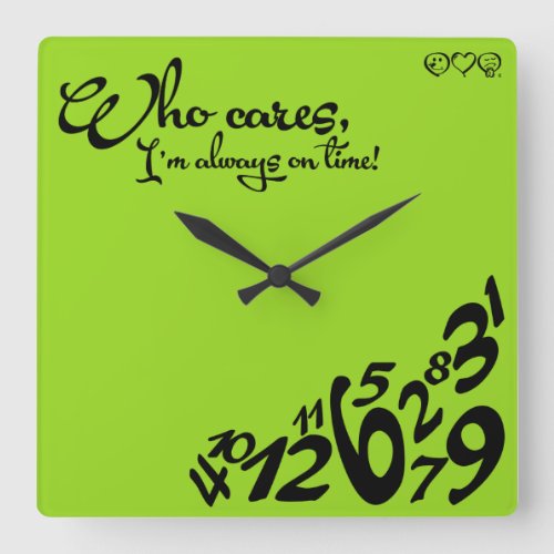 Who cares Im always on time _ lime green Square Wall Clock