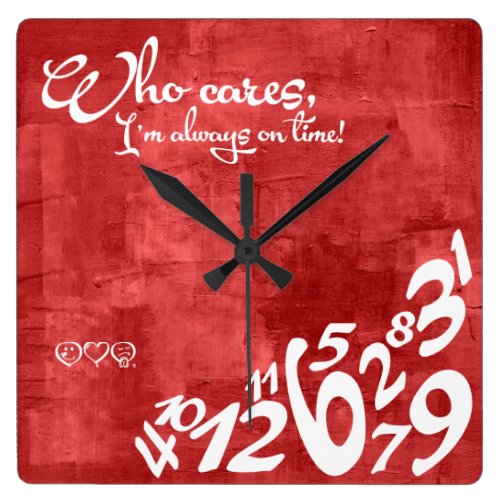 Who cares, I'm always on time! - rustic red Square Wallclocks