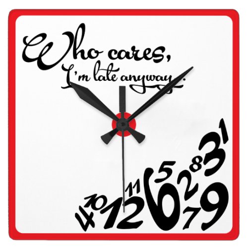 Who cares, I'm late anyway... - black and white Square Wall Clock