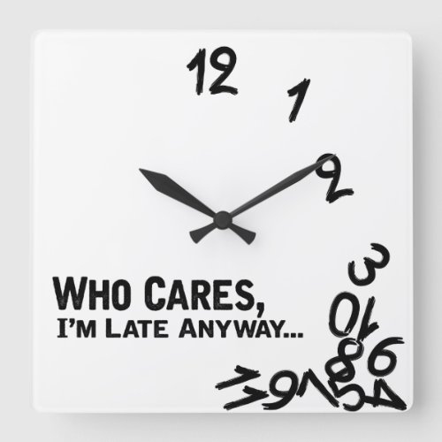 Who cares Im late anyway _ black and white Square Wall Clock