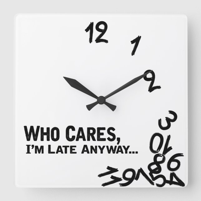 Who cares, I'm late anyway... - black and white Square Wall Clock (Front)