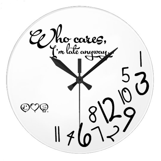 who cares, I'm late anyway! Large Clock | Zazzle.com