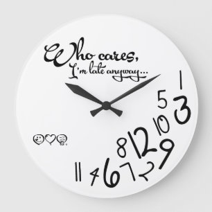 who cares, I'm late anyway! Large Clock