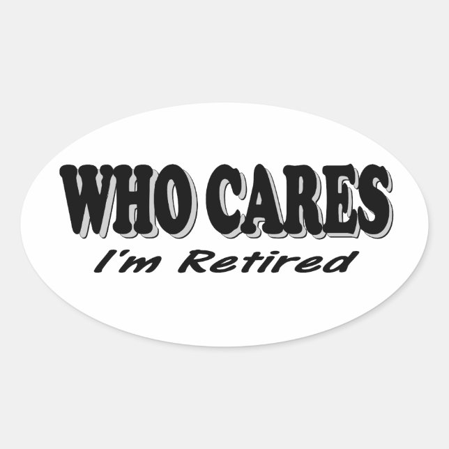 Who Cares - I'm Retired Oval Sticker (Front)