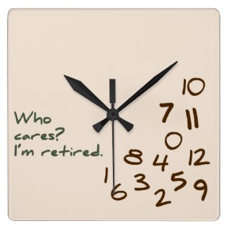 Who Cares? I'm retired. Square Wall Clock