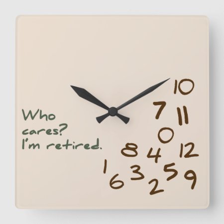 Who Cares? I'm Retired. Square Wall Clock
