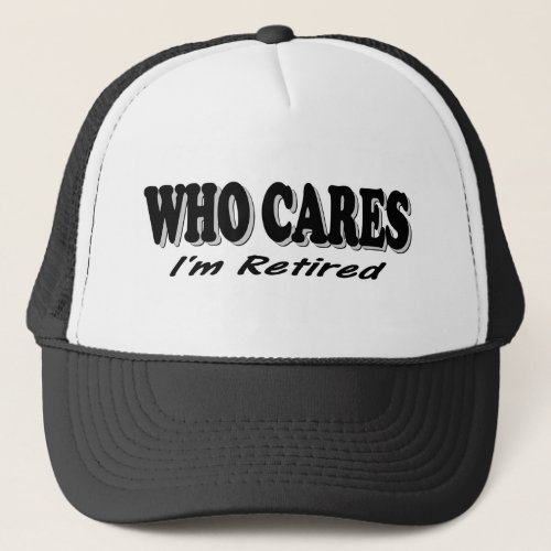 Who Cares _ Im Retired Trucker Hat