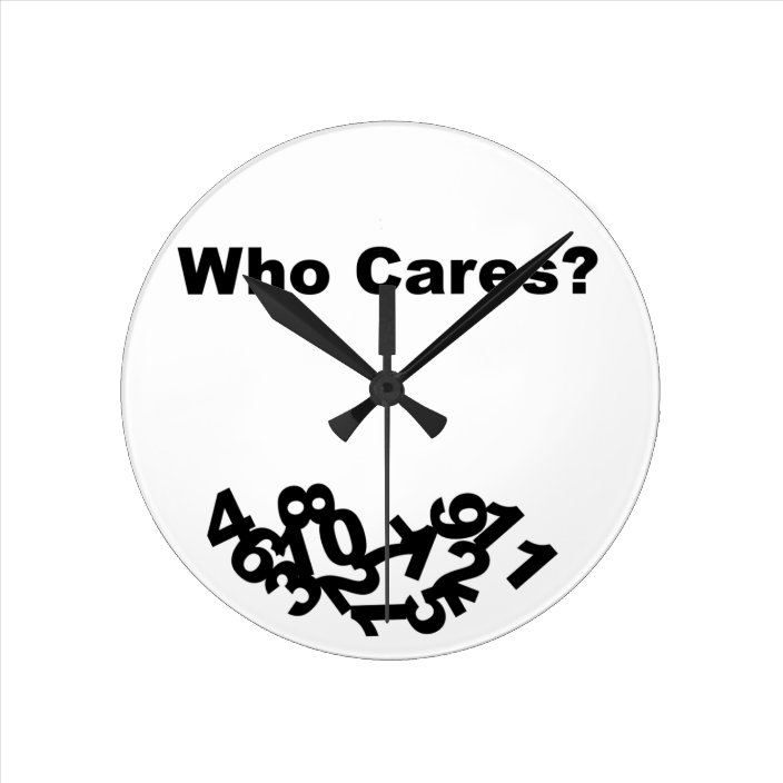 Who Cares? Round Clock | Zazzle.com