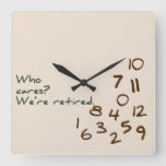 Who Cares? We&#39;re Retired. Square Wall Clock at Zazzle