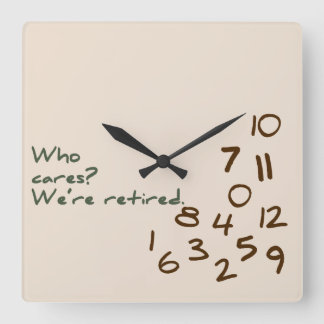 Who Cares? We're retired. Square Wall Clock