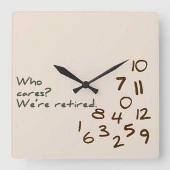 Who Cares? We're Retired. Square Wall Clock by FatCatGraphics at Zazzle