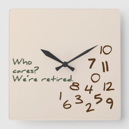 Who Cares? We're Retired. Square Wall Clock