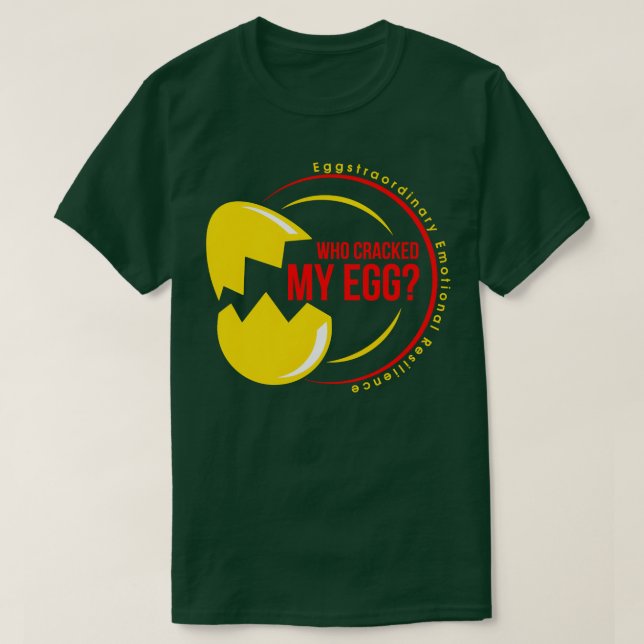 WHO CRACKED MY EGG Eggstraordinary Emotional Resil T-Shirt (Design Front)