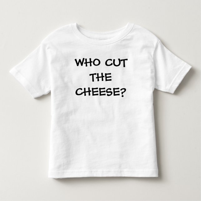 WHO CUT THE CHEESE? TODDLER T-SHIRT (Front)
