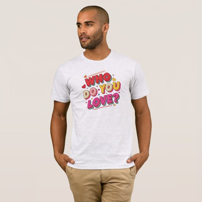 Who do you love T-Shirt (Front Full)