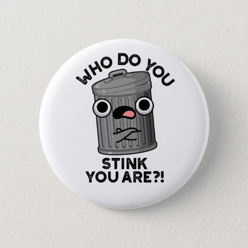 Who Do You Stink You Are Funny Trash Pun  Button