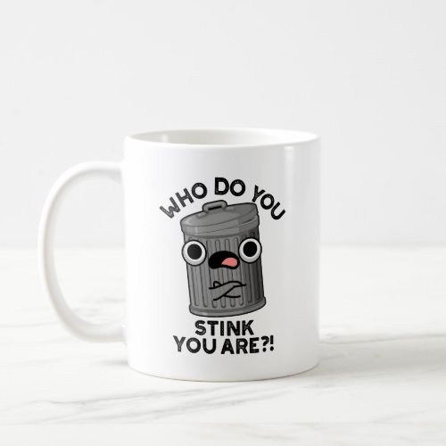 Who Do You Stink You Are Funny Trash Pun  Coffee Mug