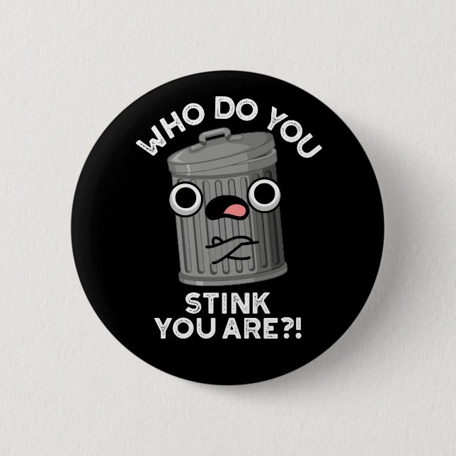 Who Do You Stink You Are Funny Trash Pun Dark BG Button (Front)