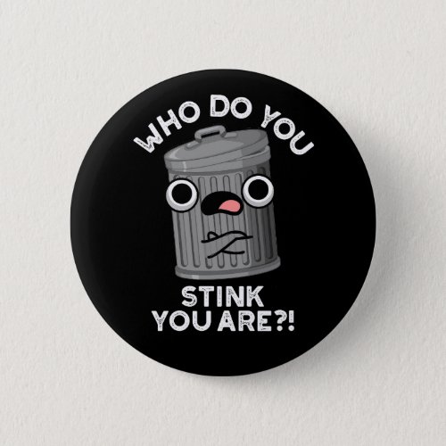 Who Do You Stink You Are Funny Trash Pun Dark BG Button