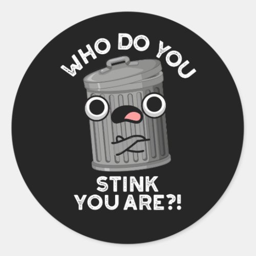 Who Do You Stink You Are Funny Trash Pun Dark BG Classic Round Sticker