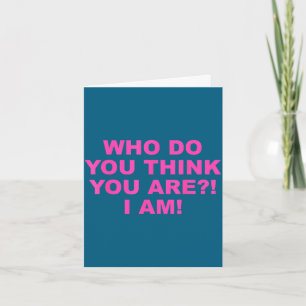 Who do you think you-are_! i am! funny design  card