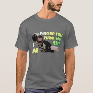 Who Do You Think You Are? I Am T-Shirt