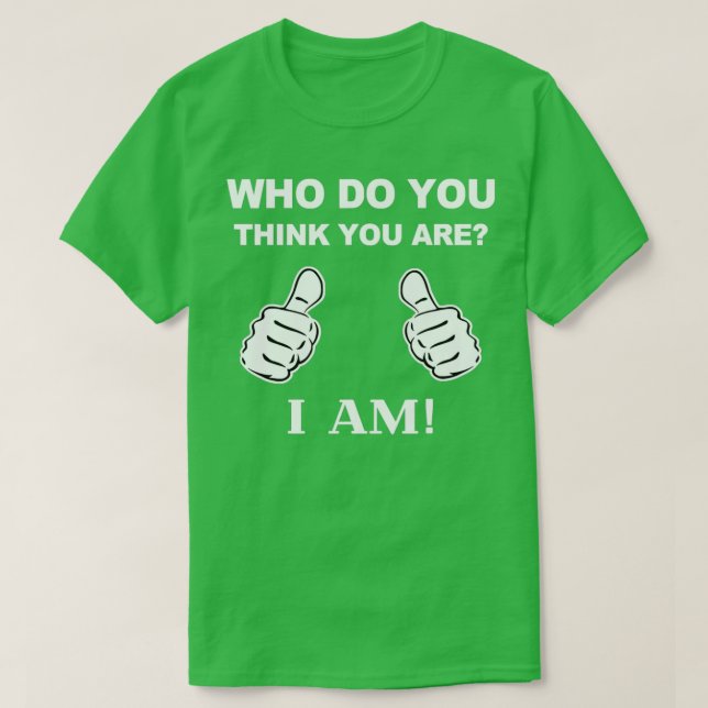 Who Do You Think You Are I Am Viral T-Shirt (Design Front)