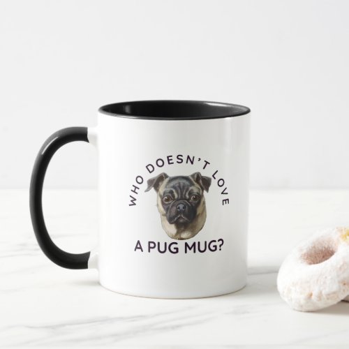 Who Doesnt Love a Pug Mug Mug