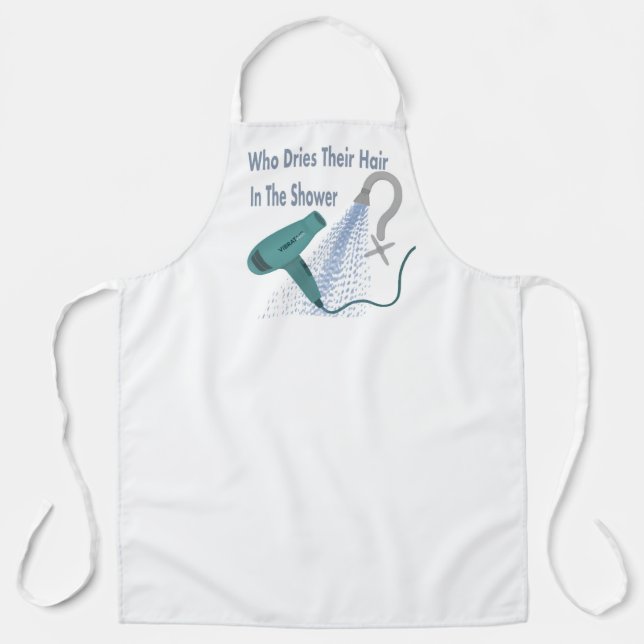 Who Dries Their Hair In The Shower ? Apron (Front)